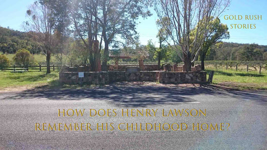 GOLD RUSH STORIES PART 31 - HOW DOES HENRY LAWSON REMEMBER HIS CHILDHOOD HOME?